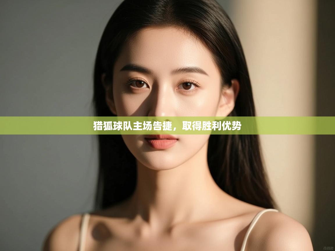 猎狐球队主场告捷，取得胜利优势  第2张